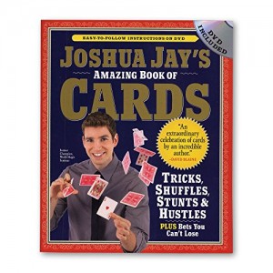 Joshua Jay’s Amazing Book of Cards: Tricks, Shuffles, Stunts & Hustles Plus Bets You Can’t Lose