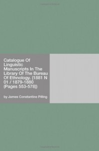 Catalogue Of Linguistic Manuscripts In The Library Of The Bureau Of Ethnology. (1881 N 01 / 1879-1880 (Pages 553-578))