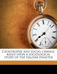 Catastrophe and social change, based upon a sociological study of the Halifax disaster