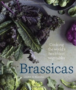 Brassicas: Cooking the World’s Healthiest Vegetables: Kale, Cauliflower, Broccoli, Brussels Sprouts and More