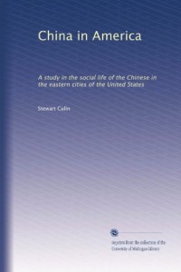 China in America: A study in the social life of the Chinese in the eastern cities of the United States