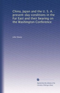 China, Japan and the U. S. A. : present-day conditions in the Far East and their bearing on the Washington Conference