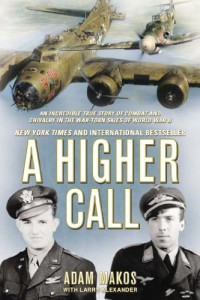 A Higher Call: An Incredible True Story of Combat and Chivalry in the War-Torn Skies of World W ar II