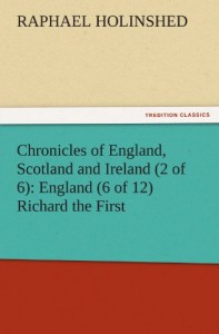 Chronicles of England, Scotland and Ireland (2 of 6): England (6 of 12) Richard the First (TREDITION CLASSICS)