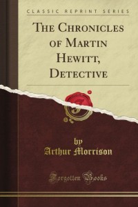 The Chronicles of Martin Hewitt, Detective (Classic Reprint)