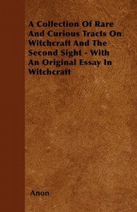 A Collection Of Rare And Curious Tracts On Witchcraft And The Second Sight – With An Original Essay In Witchcraft