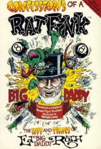 Confessions of a Rat Fink: The Life and Times of Ed “Big Daddy” Roth
