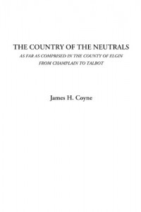 The Country of the Neutrals (As Far As Comprised in the County of Elgin), From Champlain to Talbot