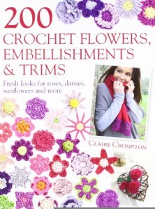 200 Crochet Flowers, Embellishments & Trims: Contemporary designs for embellishing all of your accessories [Paperback] [2011] (Author) Claire Crompton
