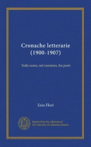 Cronache letterarie (1900-1907): Sulle scene, nel romanzo, fra poeti (Italian Edition)
