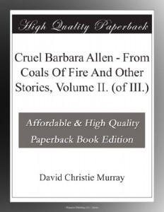 Cruel Barbara Allen – From Coals Of Fire And Other Stories, Volume II. (of III.)