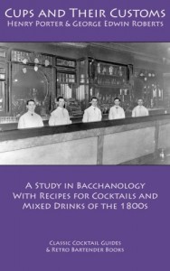Cups and Their Customs: A Study in Bacchanology with Recipes for Cocktails and Mixed Drinks of the 1800s