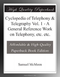 Cyclopedia of Telephony & Telegraphy Vol. 1 – A General Reference Work on Telephony, etc. etc.