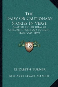 The Daisy Or Cautionary Stories In Verse: Adapted To The Ideas Of Children From Four To Eight Years Old (1807)