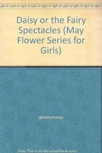 Daisy or the Fairy Spectacles (May Flower Series for Girls)