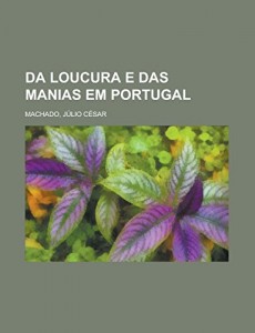 Da Loucura e das Manias em Portugal (Portuguese Edition)