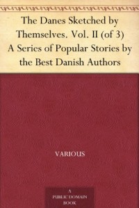 The Danes Sketched by Themselves. Vol. II (of 3) A Series of Popular Stories by the Best Danish Authors