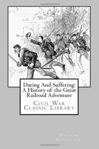 Daring And Suffering: A History of the Great Railroad Adventure: Civil War Classic Library