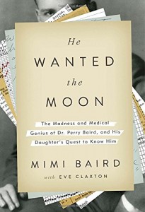 He Wanted the Moon: The Madness and Medical Genius of Dr. Perry Baird, and His Daughter’s Quest to Know Him