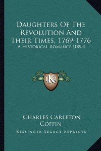 Daughters of the Revolution and Their Times, 1769-1776: A Historical Romance (1895) a Historical Romance (1895)