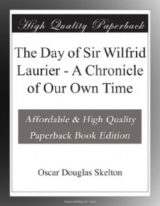 The Day of Sir Wilfrid Laurier – A Chronicle of Our Own Time