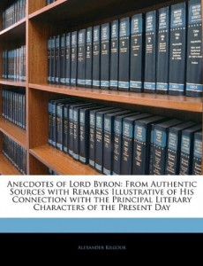 Anecdotes of Lord Byron: From Authentic Sources with Remarks Illustrative of His Connection with the Principal Literary Characters of the Present Day