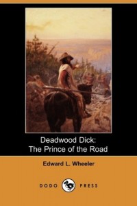 Deadwood Dick: The Prince of the Road; Or, the Black Rider of the Black Hills (Dodo Press)