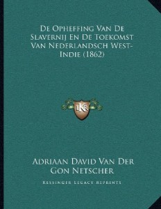 De Opheffing Van De Slavernij En De Toekomst Van Nederlandsch West-Indie (1862) (Latin Edition)