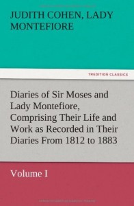 Diaries of Sir Moses and Lady Montefiore, Volume I Comprising Their Life and Work as Recorded in Their Diaries from 1812 to 1883