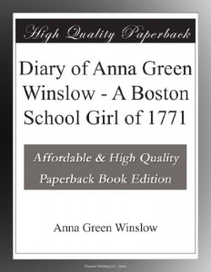 Diary of Anna Green Winslow – A Boston School Girl of 1771