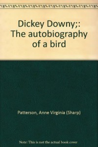 Dickey Downy;: The autobiography of a bird