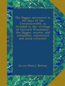 The Digger movement in the days of the Commonwealth, as revealed in the writings of Gerrard Winstanley, the Digger, mystic, and rationalist, communist and social reformer