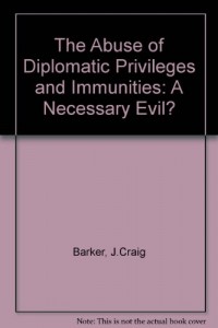 The Abuse of Diplomatic Privileges and Immunities: A Necessary Evil?