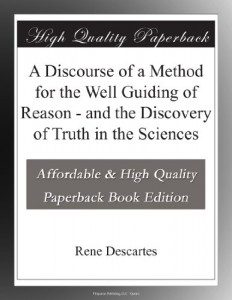 A Discourse of a Method for the Well Guiding of Reason – and the Discovery of Truth in the Sciences
