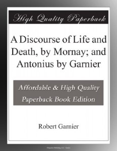A Discourse of Life and Death, by Mornay; and  Antonius by Garnier