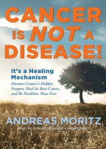 Cancer Is Not a Disease!: It’s a Healing Mechanism; Discover Cancer’s Hidden Purpose, Heal Its Root Causes, and Be Healthier Than Ever (Library Edition)
