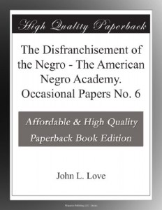 The Disfranchisement of the Negro – The American Negro Academy. Occasional Papers No. 6