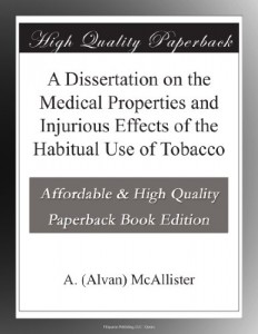A Dissertation on the Medical Properties and Injurious Effects of the Habitual Use of Tobacco