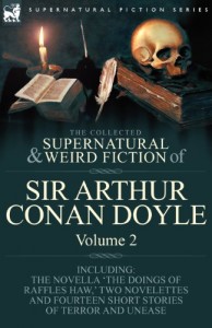 The Collected Supernatural and Weird Fiction of Sir Arthur Conan Doyle: 2-Including the Novella ‘The Doings of Raffles Haw, ‘ Two Novelettes and Fourt