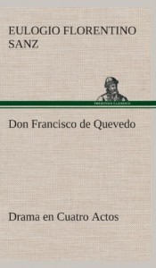 Don Francisco de Quevedo Drama En Cuatro Actos (Spanish Edition)