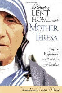 Bringing Lent Home with Mother Teresa: Prayers, Reflections, and Activities for Families by Donna-Marie Cooper O’Boyle (1/9/2012)