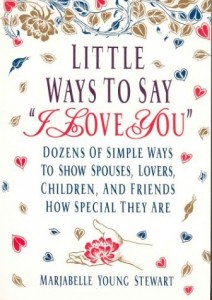 Little Ways To Say I Love You: Dozens of Simple Ways To Show Spouses, Lovers, Children, and Friends How Special They Are