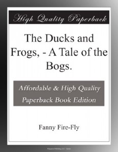 The Ducks and Frogs, – A Tale of the Bogs.