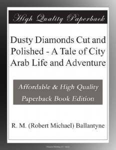 Dusty Diamonds Cut and Polished – A Tale of City Arab Life and Adventure
