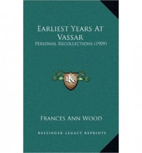 Earliest Years at Vassar Earliest Years at Vassar: Personal Recollections (1909) Personal Recollections (1909) (Hardback) – Common