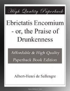 Ebrietatis Encomium – or, the Praise of Drunkenness