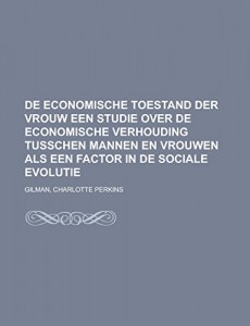 De economische toestand der vrouw  Een studie over de economische verhouding tusschen mannen  en vrouwen als een factor in de sociale evolutie (Dutch Edition)