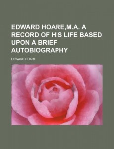 Edward Hoare,M.A. a record of his life based upon a brief autobiography