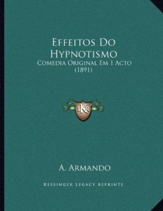 Effeitos Do Hypnotismo: Comedia Original Em 1 Acto (1891) (Portuguese Edition)