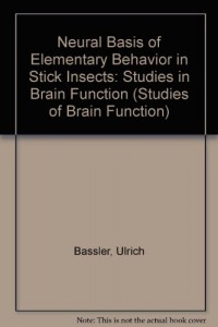 Neural Basis of Elementary Behavior in Stick Insects: Studies in Brain Function (Studies of Brain Function)